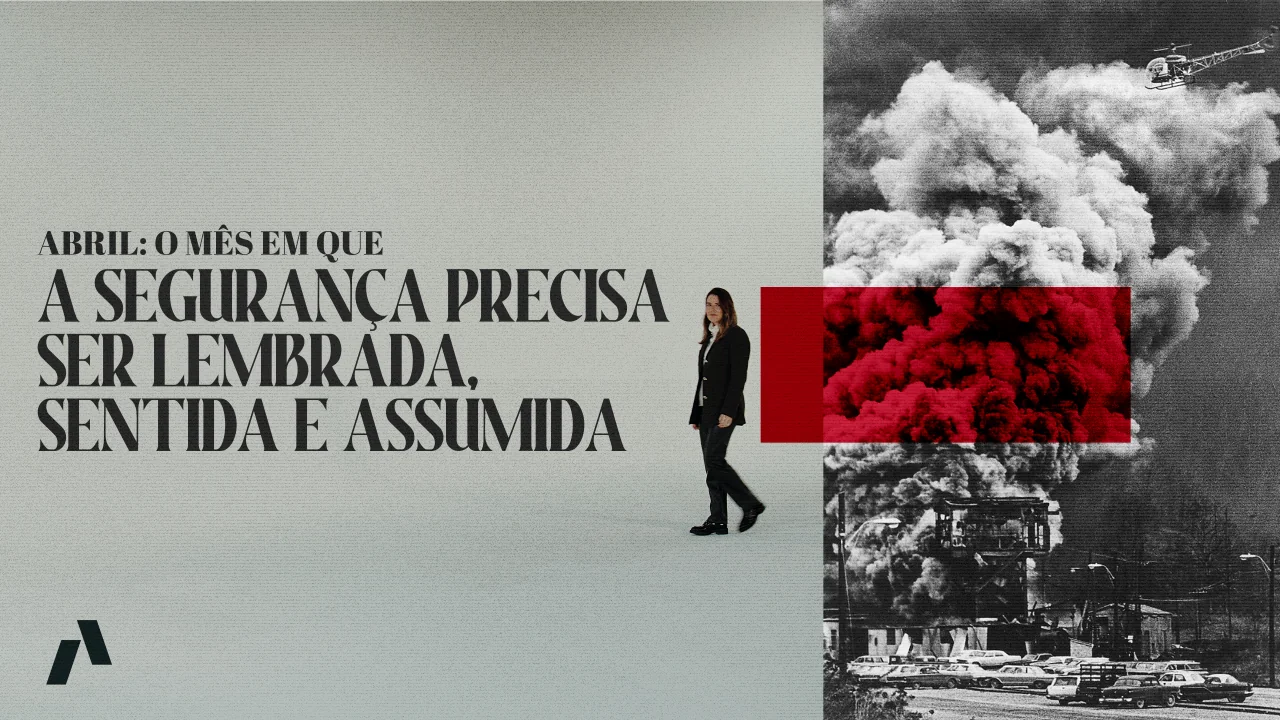 Abril: O Mês em que a Segurança Precisa Ser Lembrada, Sentida e Assumida